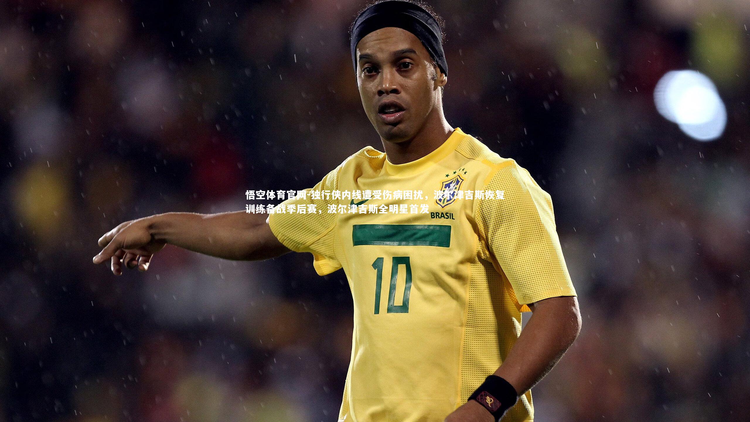 独行侠内线遭受伤病困扰，波尔津吉斯恢复训练备战季后赛，波尔津吉斯全明星首发