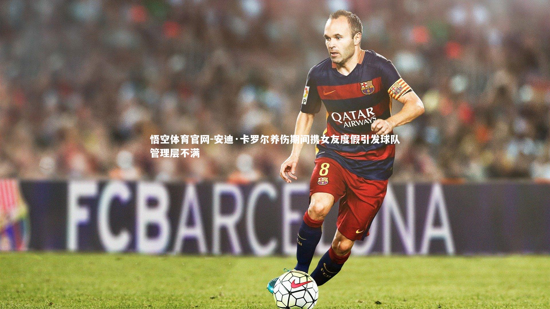 悟空体育官网-安迪·卡罗尔养伤期间携女友度假引发球队管理层不满