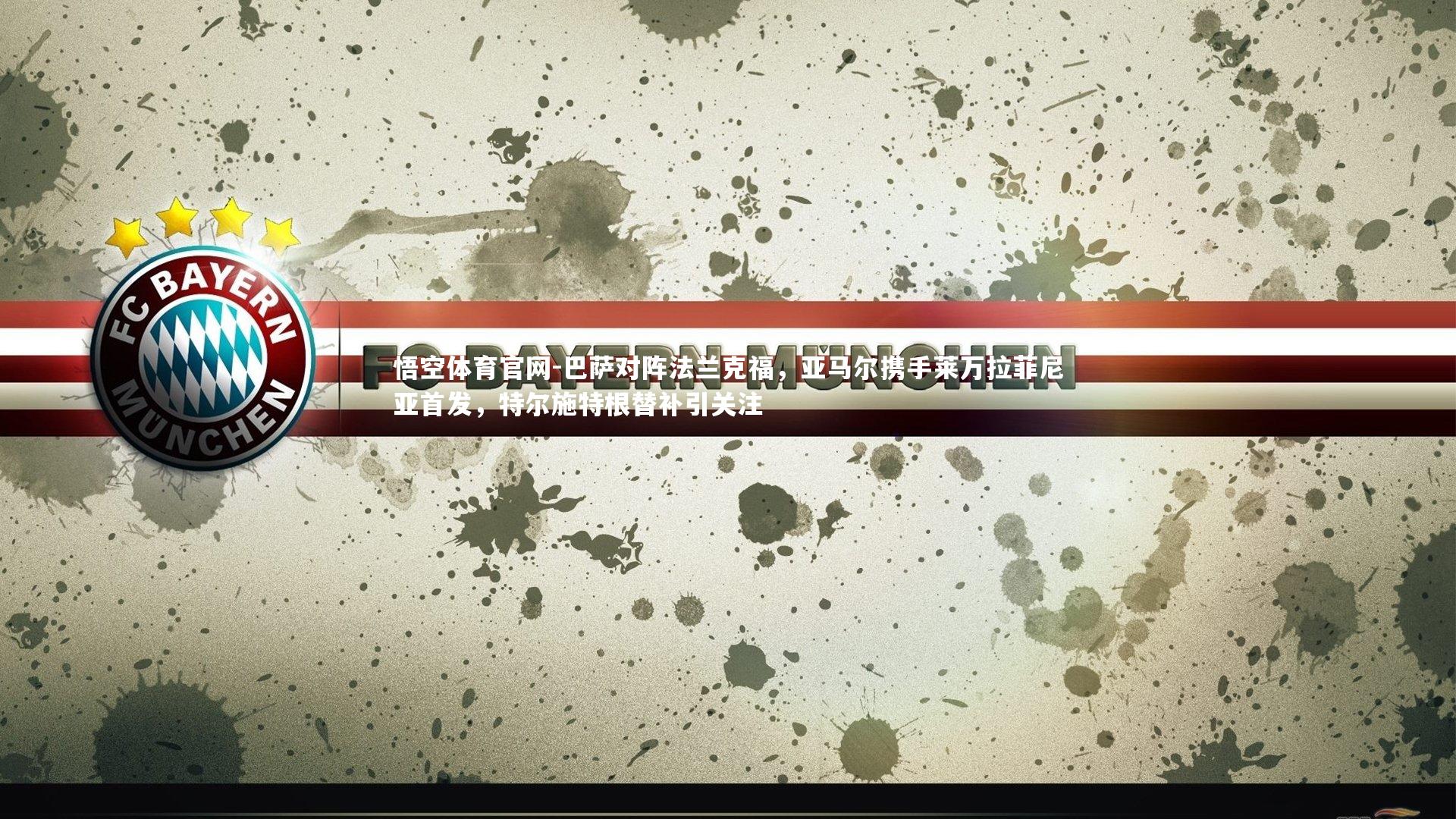 巴萨对阵法兰克福，亚马尔携手莱万拉菲尼亚首发，特尔施特根替补引关注